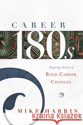 Career 180s: Inspiring Stories of Bold Career Changes Mike Harris 9781599326184