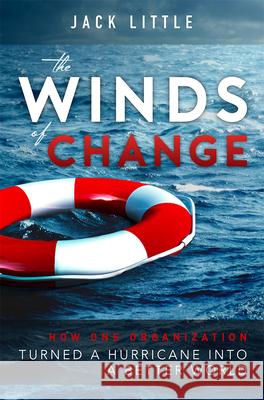 The Winds of Change: How One Organization Turned a Hurricane Into a Better World Jack Little 9781599326528 Advantage Media Group