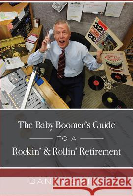 The Baby Boomer's Guide to a Rockin' & Rollin' Retirement Danny Smith 9781599327006 Advantage Media Group