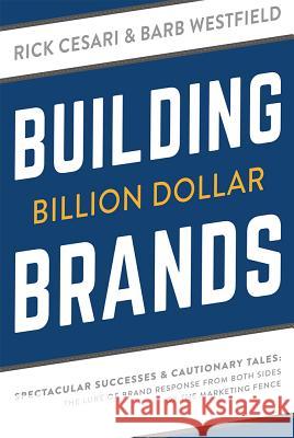 Building Billion Dollar Brands: Spectacular Successes & Cautionary Tales: The Lure of Brand Response from Both Sides of the Marketing Fence Rick Cesari Barb Westfield 9781599327020 Advantage Media Group