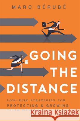 Going the Distance: Low-Risk Strategies for Protecting & Growing Your Wealth Marc Berube 9781599327129 Advantage Media Group