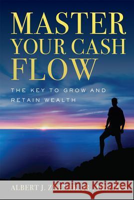 Fob: Master Your Cash Flow: The Key to Grow and Retain Wealth Albert J. Zdenek Jr. Cpa/Pfs 9781599327136 Advantage Media Group