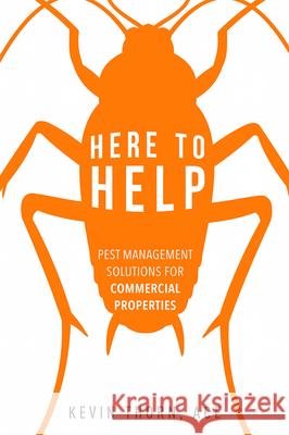 Here to Help: Pest Management Solutions for Commercial Properties Ace Kevin Thorn 9781599327280 Advantage Media Group