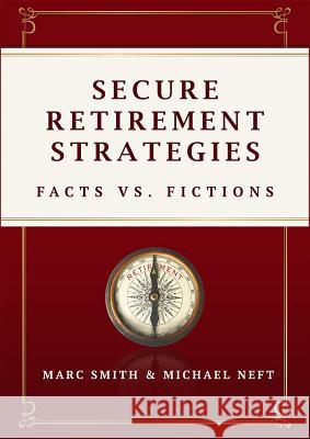 Secure Retirement Strategies: Facts vs. Fiction Marc Smith Michael Neft 9781599327488 Advantage Media Group