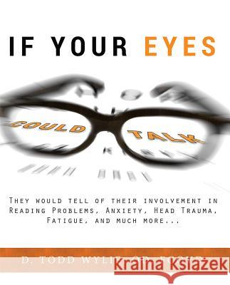 If Your Eyes Could Talk: They Would Tell of Their Involvement in Reading Problems, Anxiety, Head Trauma, Fatigue, and Much More... D. Wylie 9781599327792 Advantage Media Group