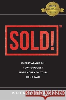 Sold!: Expert Advice on How to Pocket More Money on Your Home Sale Kris Lindahl 9781599328096