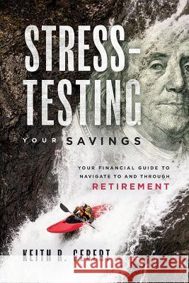 Stress-Testing Your Savings: Your Financial Guide to Navigate to and Through Retirement Keith R. Gebert 9781599328546 Advantage Media Group