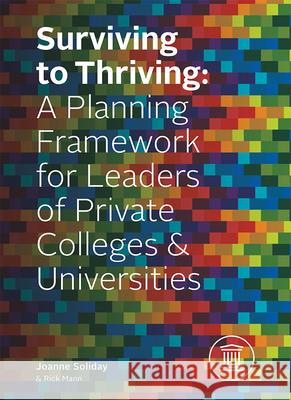 Surviving to Thriving: A Planning Framework for Leaders of Private Colleges & Universities Joanne Soliday Rick Mann 9781599328904 Advantage Media Group