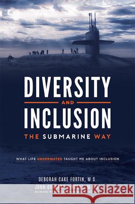 Diversity and Inclusion the Submarine Way: What Life Underwater Taught Me about Inclusion John Gregory Vincent Deborah Cake Fortin 9781599329055 Advantage Media Group