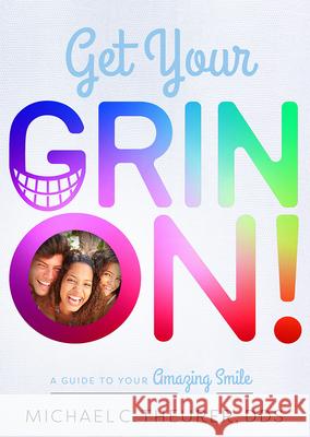 Get Your Grin On!: A Guide to Your Amazing Smile Michael C. Theurer 9781599329437 Advantage Media Group