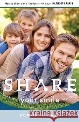 Share Your Smile: How to Choose an Orthodontist Who Puts Patients First Dr Robert Shafer 9781599329512