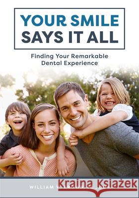 Your Smile Says It All: Finding Your Remarkable Dental Experience William W. Brown 9781599329628 Advantage Media Group