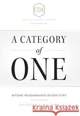 A Category of One: Beyond the Boundaries of Dentistry Michael J. Landry 9781599329741 Advantage Media Group