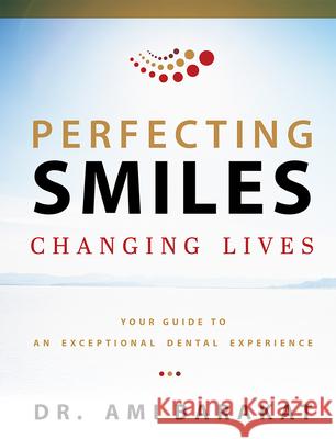 Perfecting Smiles Changing Lives: Your Guide to an Exceptional Dental Experience Ami Barakat 9781599329758 Advantage Media Group