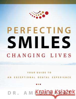 Perfecting Smiles Changing Lives: Your Guide to an Exceptional Dental Experience Ami Barakat 9781599329758