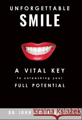 Unforgettable Smile: A Vital Key to Unleashing Your Full Potntial John C. Moreau 9781599329864 Advantage Media Group