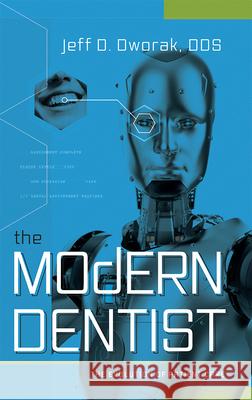 The Modern Dentist: The Evolution of Patient Care Jeff D. Dworak 9781599329901 Advantage Media Group