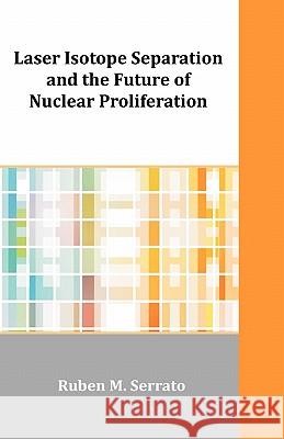 Laser Isotope Separation and the Future of Nuclear Proliferation Ruben M. Serrato 9781599423630