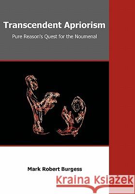 Transcendent Apriorism: Pure Reason's Quest for the Noumenal Burgess, Mark Robert 9781599423814 Dissertation.com