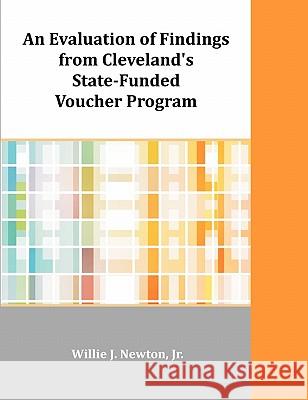 An Evaluation of Findings from Cleveland's State-Funded Voucher Program Willie J. Newton 9781599423890 Dissertation.com