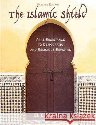 The Islamic Shield: Arab Resistance to Democratic and Religious Reforms Elhadj, Elie 9781599424118 Brown Walker Press (FL)