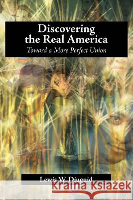 Discovering the Real America: Toward a More Perfect Union Diuguid, Lewis W. 9781599424217 Brown Walker Press (FL)