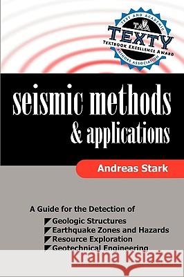 Seismic Methods and Applications: A Guide for the Detection of Geologic Structures, Earthquake Zones and Hazards, Resource Exploration, and Geotechnical Engineering Andreas Stark 9781599424439 Brown Walker Press (FL)