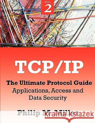 TCP/IP - The Ultimate Protocol Guide: Volume 2 - Applications, Access and Data Security Miller, Philip M. 9781599424934 Brown Walker Press (FL)