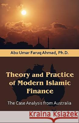 Theory and Practice of Modern Islamic Finance: The Case Analysis from Australia Ahmad, Abu Umar Faruq 9781599425177 Brown Walker Press (FL)