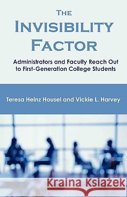 The Invisibility Factor: Administrators and Faculty Reach Out to First-Generation College Students Housel, Teresa Heinz 9781599425238 Brown Walker Press (FL)