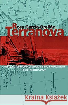Terranova: The Spanish Cod Fishery on the Grand Banks of Newfoundland in the Twentieth Century Rosa Garcia-Orellan 9781599425412 Brown Walker Press (FL)