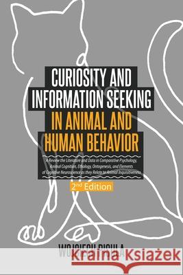 Curiosity and Information Seeking in Animal and Human Behavior: A Review the Literature and Data in Comparative Psychology, Animal Cognition, Ethology Wojciech Pisula 9781599426006 Brown Walker Press (FL)