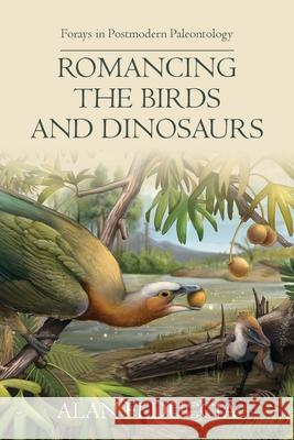 Romancing the Birds and Dinosaurs: Forays in Postmodern Paleontology Alan Feduccia 9781599426068 Brown Walker Press (FL)