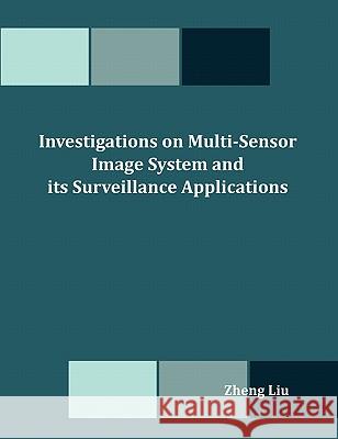 Investigations on Multi-Sensor Image System and its Surveillance Applications Liu, Zheng 9781599426518