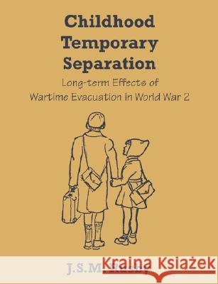 Childhood Temporary Separation: Long-term Effects of Wartime Evacuation in World War 2 Rusby, J. S. M. 9781599426570 UPUBLISH.COM,US