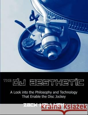 The DJ Aesthetic: A Look Into the Philosophy and Technology That Enable the Disc Jockey Hellman, Zachary F. 9781599427133 Dissertation.com
