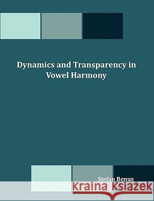 Dynamics and Transparency in Vowel Harmony Stefan Benus 9781599427157 Dissertation.com