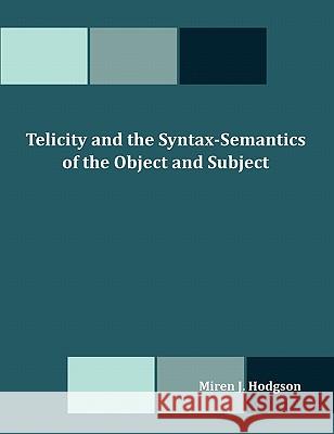 Telicity and the Syntax-Semantics of the Object and Subject Miren J. Hodgson 9781599427225 Dissertation.com