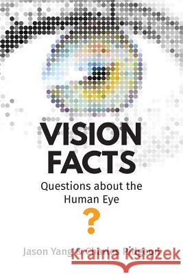 Vision Facts: Questions about the Human Eye Jason Yang, Charles Pidgeon 9781599428086 Universal Publishers