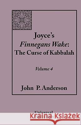 Joyce's Finnegans Wake: The Curse of Kabbalah Volume 4 Anderson, John P. 9781599428109 Universal Publishers