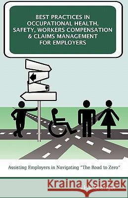 Best Practices in Occupational Health, Safety, Workers Compensation and Claims Management for Employers: Assisting Employers in Navigating The Road to Granger, Lisa 9781599428123 Universal Publishers