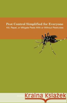 Pest Control Simplified for Everyone: Kill, Repel, or Mitigate Pests with or Without Pesticides LeDoux, Danny 9781599428376