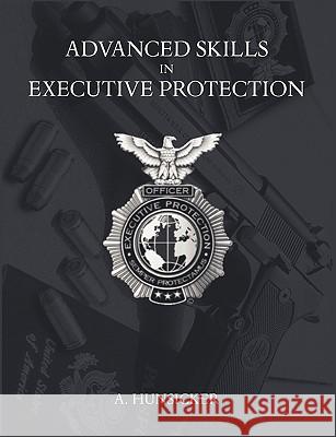 Advanced Skills in Executive Protection A. Hunsicker 9781599428499 Universal Publishers