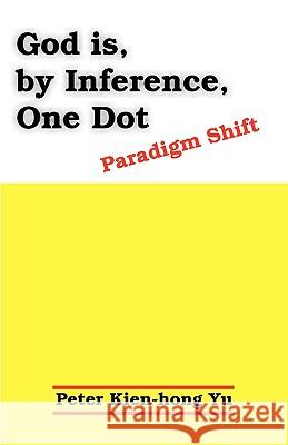 God Is, by Inference, One Dot: Paradigm Shift Yu, Peter Kien-Hong 9781599428819