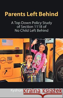 Parents Left Behind: A Top Down Policy Study of Section 1118 of No Child Left Behind Kyshun Andre Webster Sr 9781599428833 Universal Publishers