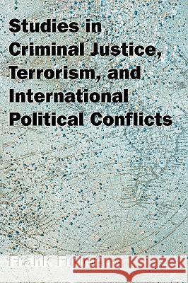 Studies in Criminal Justice, Terrorism, and International Political Conflicts Frank Fuller 9781599429236