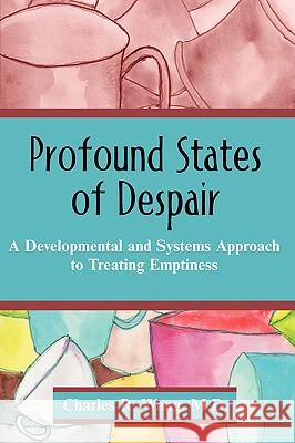 Profound States of Despair: A Developmental and Systems Approach to Treating Emptiness Wang, Charles R. 9781599429434 Universal Publishers