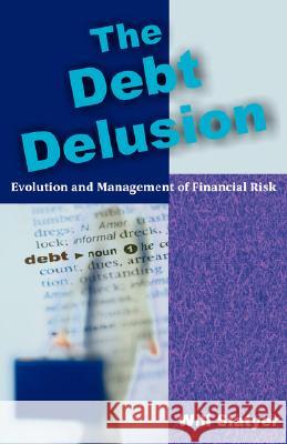 The Debt Delusion: Evolution and Management of Financial Risk Slatyer, Will 9781599429953 Universal Publishers