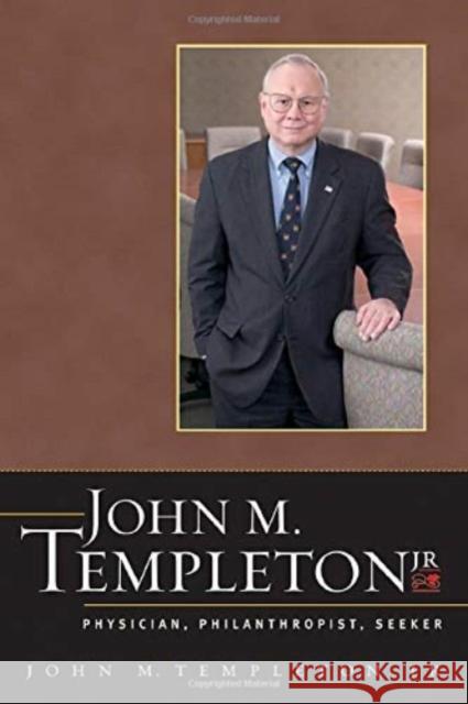 John M. Templeton Jr.: Physician, Philanthropist, Seeker John M., Jr. Templeton 9781599471136