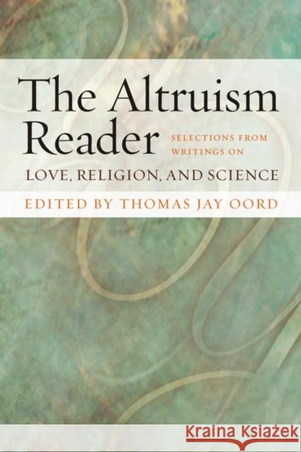 The Altruism Reader: Selections from Writings on Love, Religion, and Science Thomas Oord 9781599471273